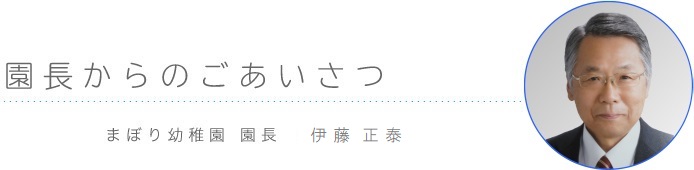 ごあいさつ まぼり幼稚園　園長 伊藤　正泰