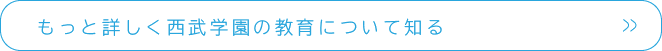 もっと詳しく西武学園の教育について知る