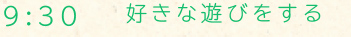 9:30頃 好きな遊びをする